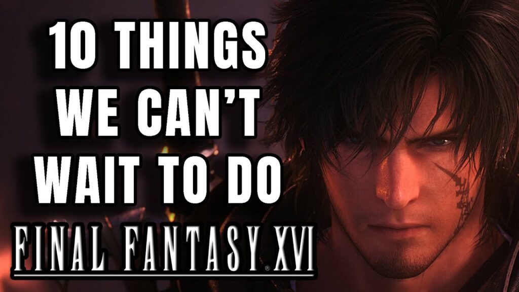 10 Things WE CAN'T WAIT TO DO in Final Fantasy 16